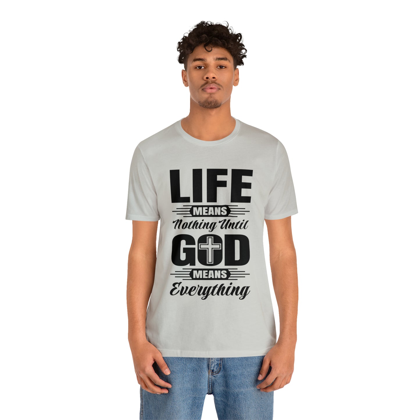 Life Means Nothing Until God Means Everything Unisex Short Sleeve Tee
