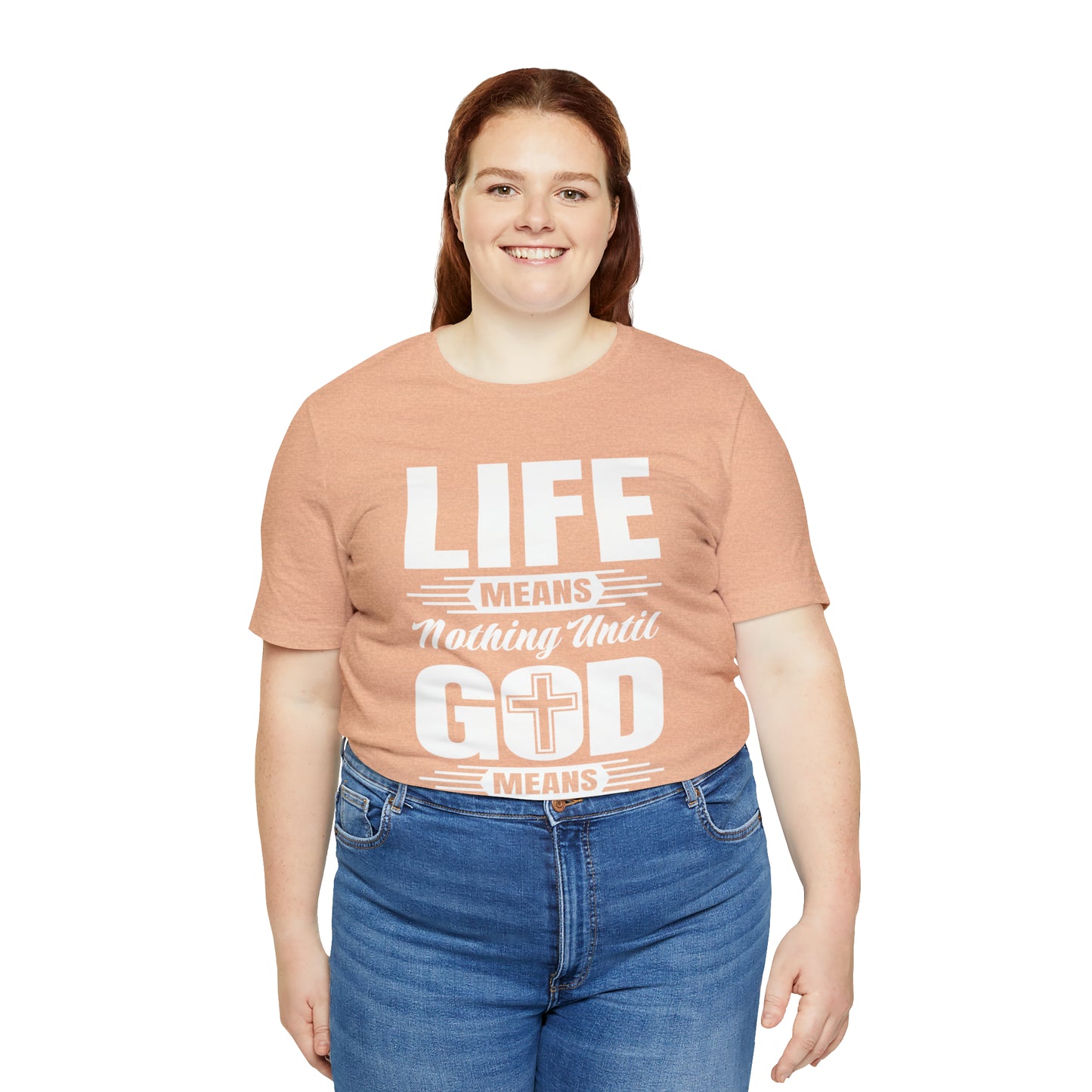 Life Means Nothing Until God Means Everything Unisex Short Sleeve Tee