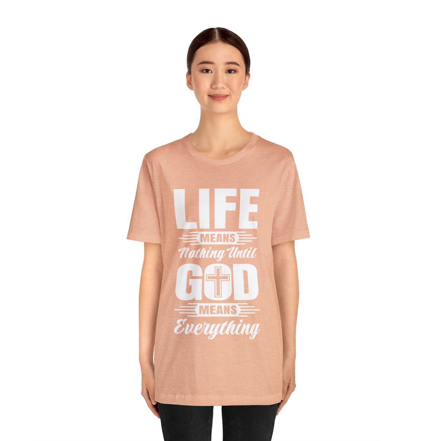 Life Means Nothing Until God Means Everything Unisex Short Sleeve Tee
