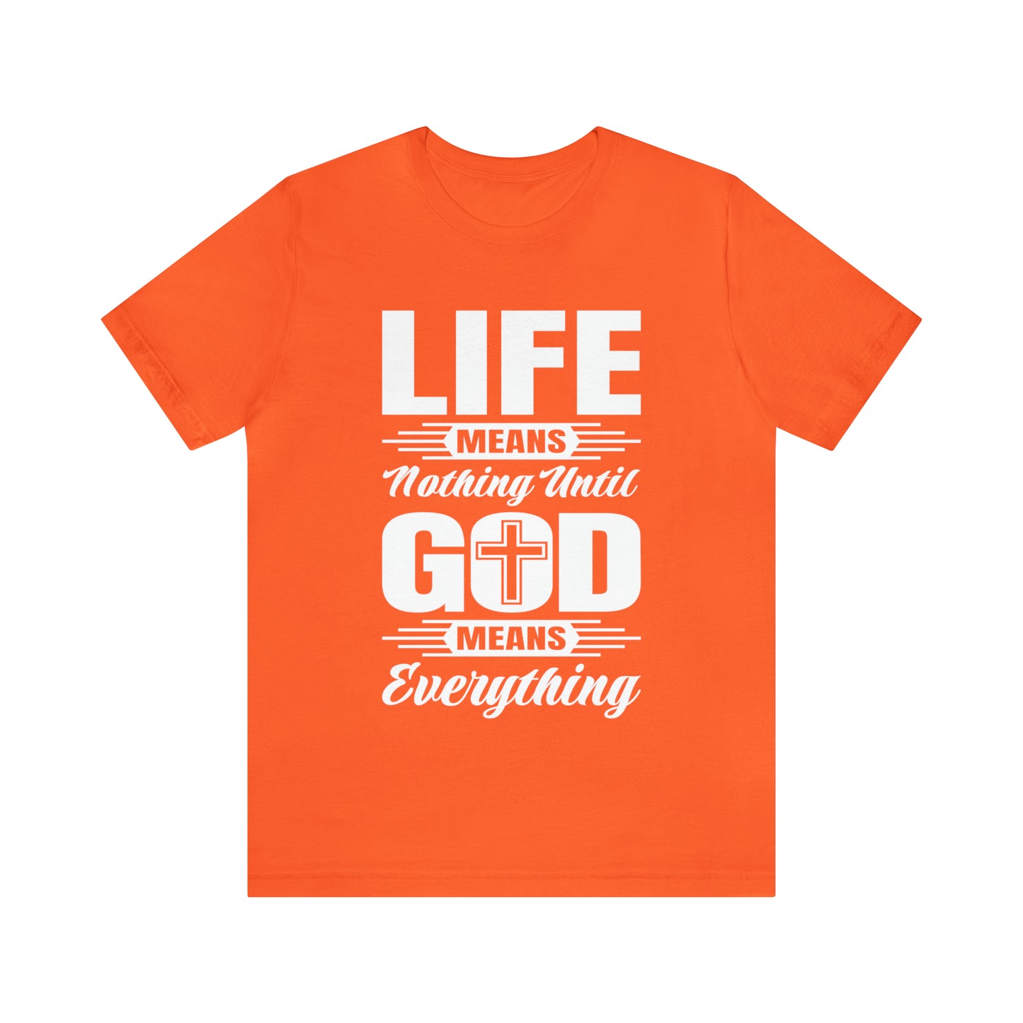Life Means Nothing Until God Means Everything Unisex Short Sleeve Tee
