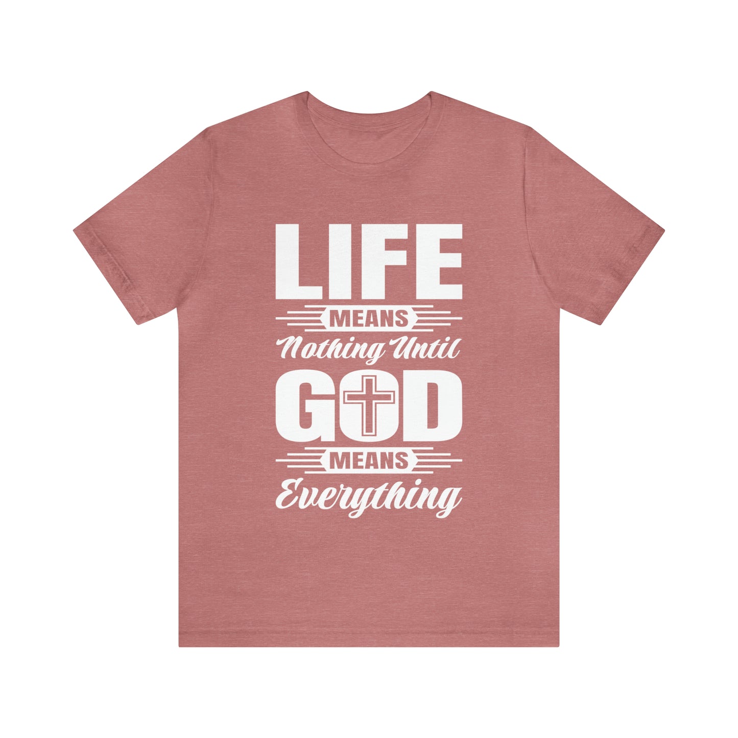 Life Means Nothing Until God Means Everything Unisex Short Sleeve Tee