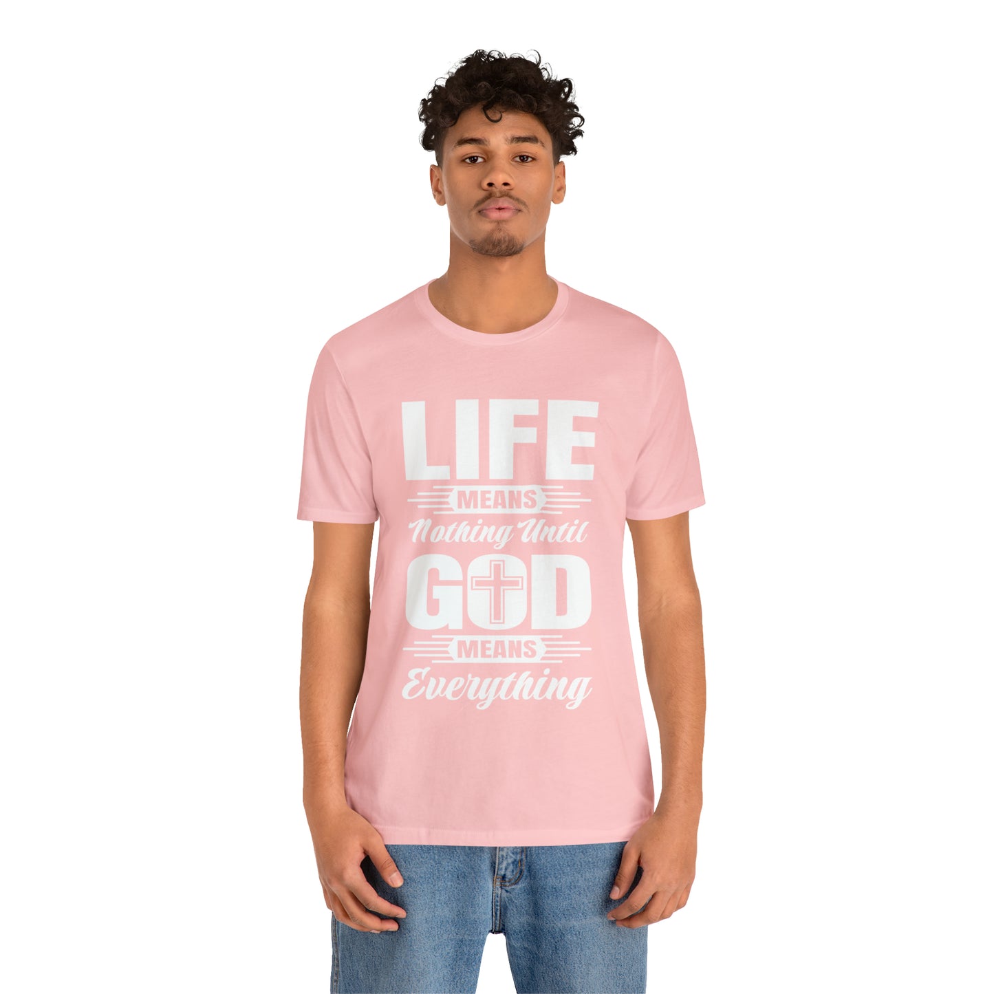 Life Means Nothing Until God Means Everything Unisex Short Sleeve Tee