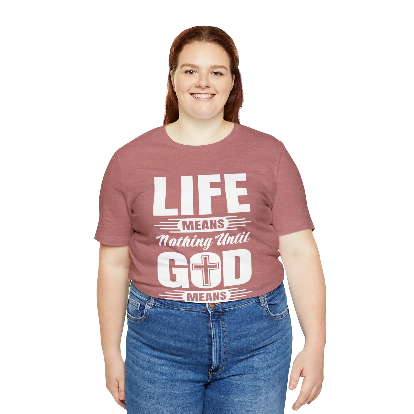 Life Means Nothing Until God Means Everything Unisex Short Sleeve Tee