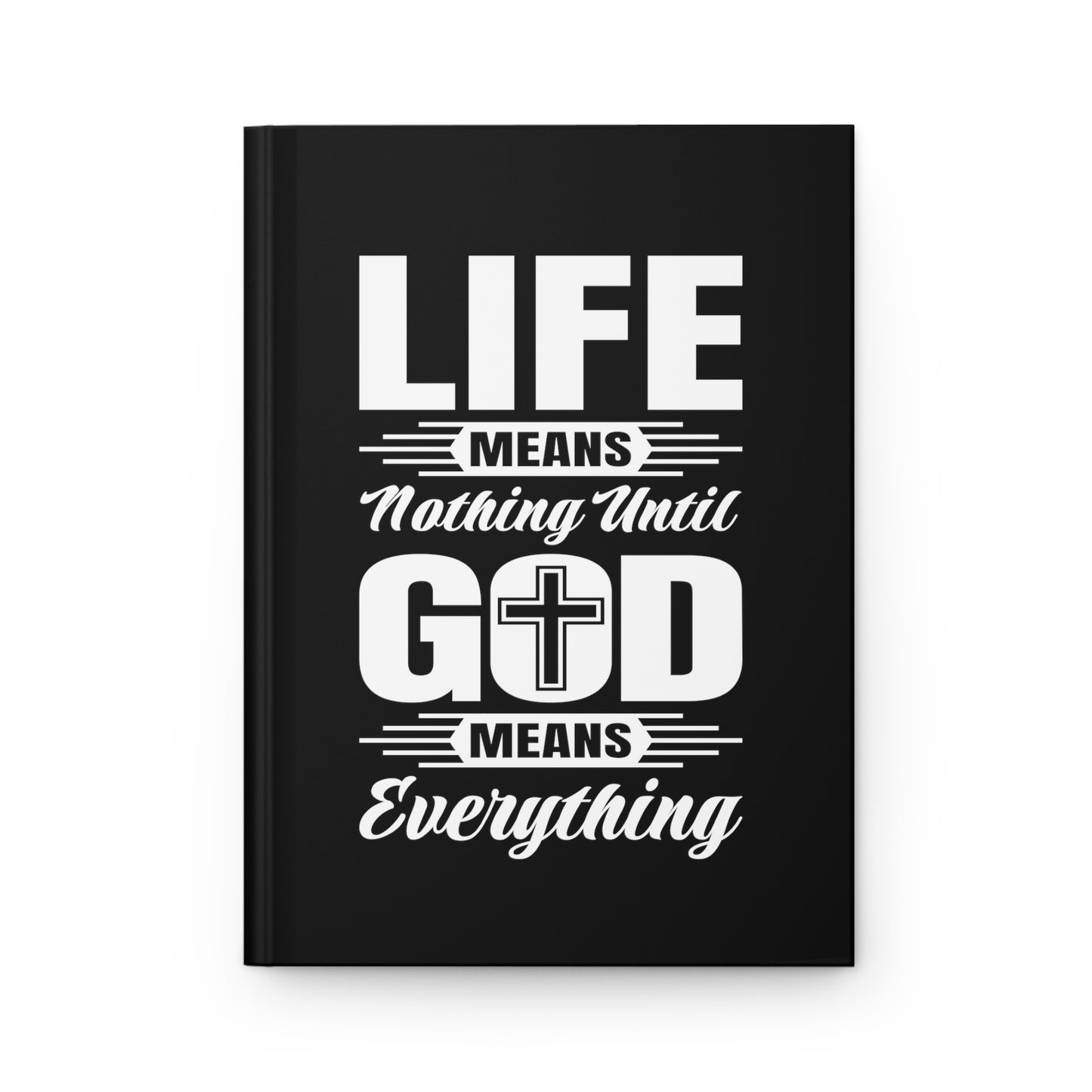 Life Means Nothing Until God Means Everything Hardcover Journal Matte (Black)