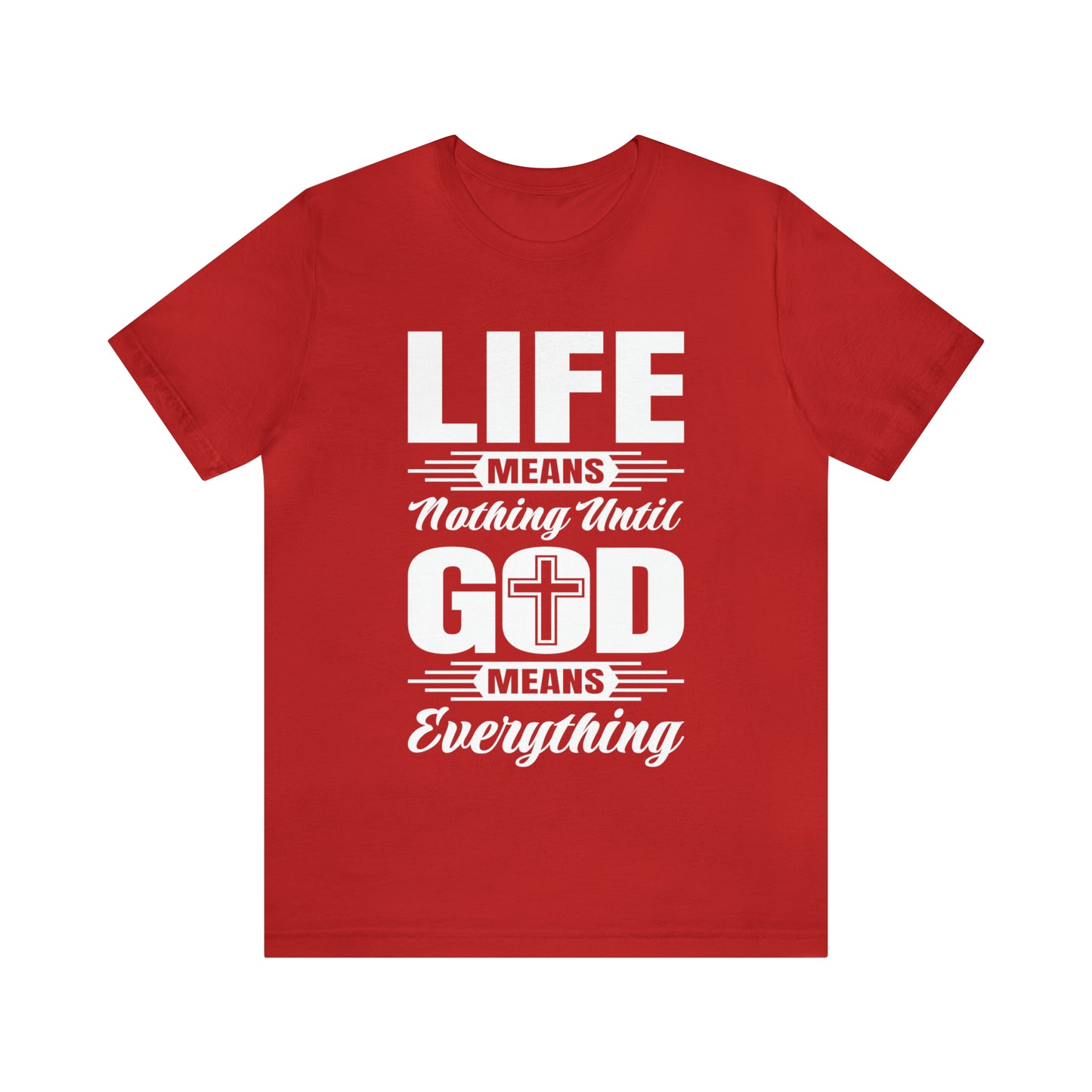 Life Means Nothing Until God Means Everything Unisex Short Sleeve Tee