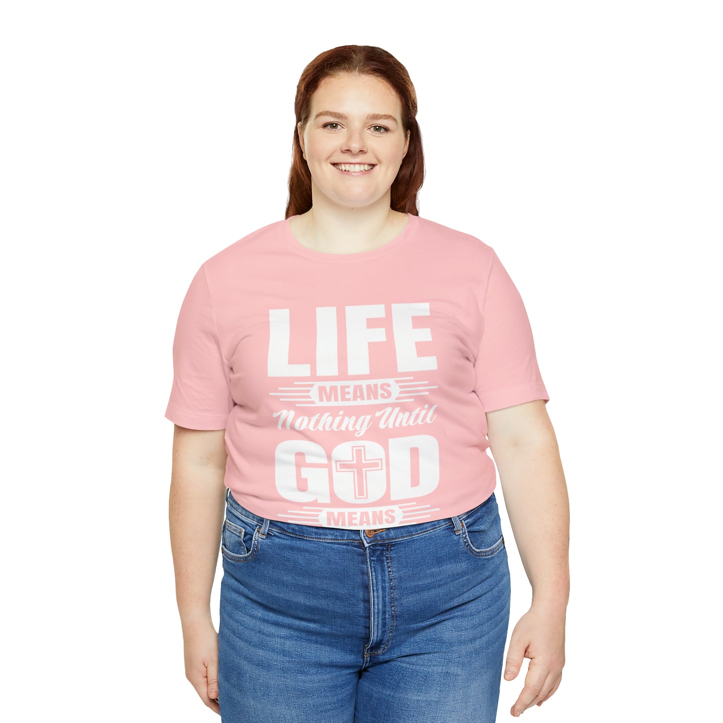 Life Means Nothing Until God Means Everything Unisex Short Sleeve Tee