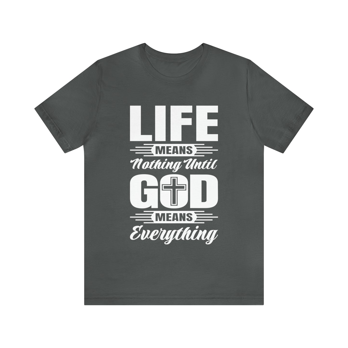 Life Means Nothing Until God Means Everything Unisex Short Sleeve Tee