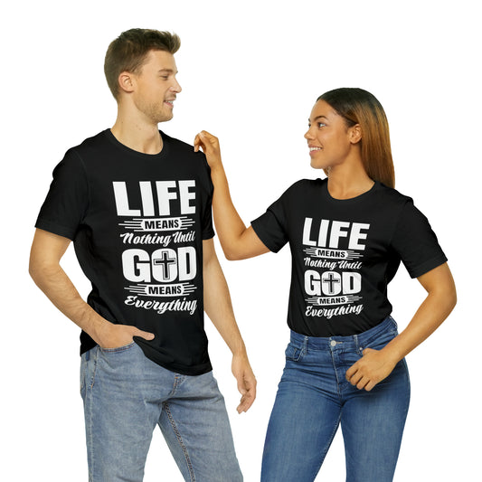 Life Means Nothing Until God Means Everything Unisex Short Sleeve Tee