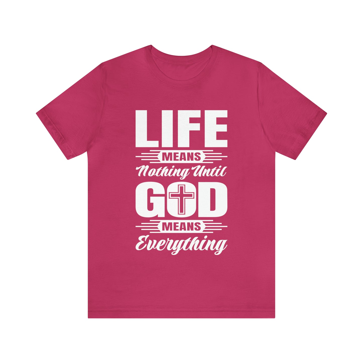 Life Means Nothing Until God Means Everything Unisex Short Sleeve Tee