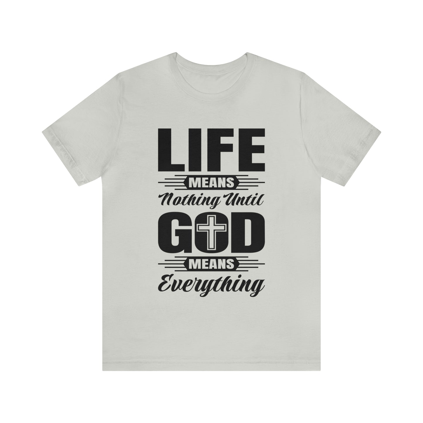 Life Means Nothing Until God Means Everything Unisex Short Sleeve Tee