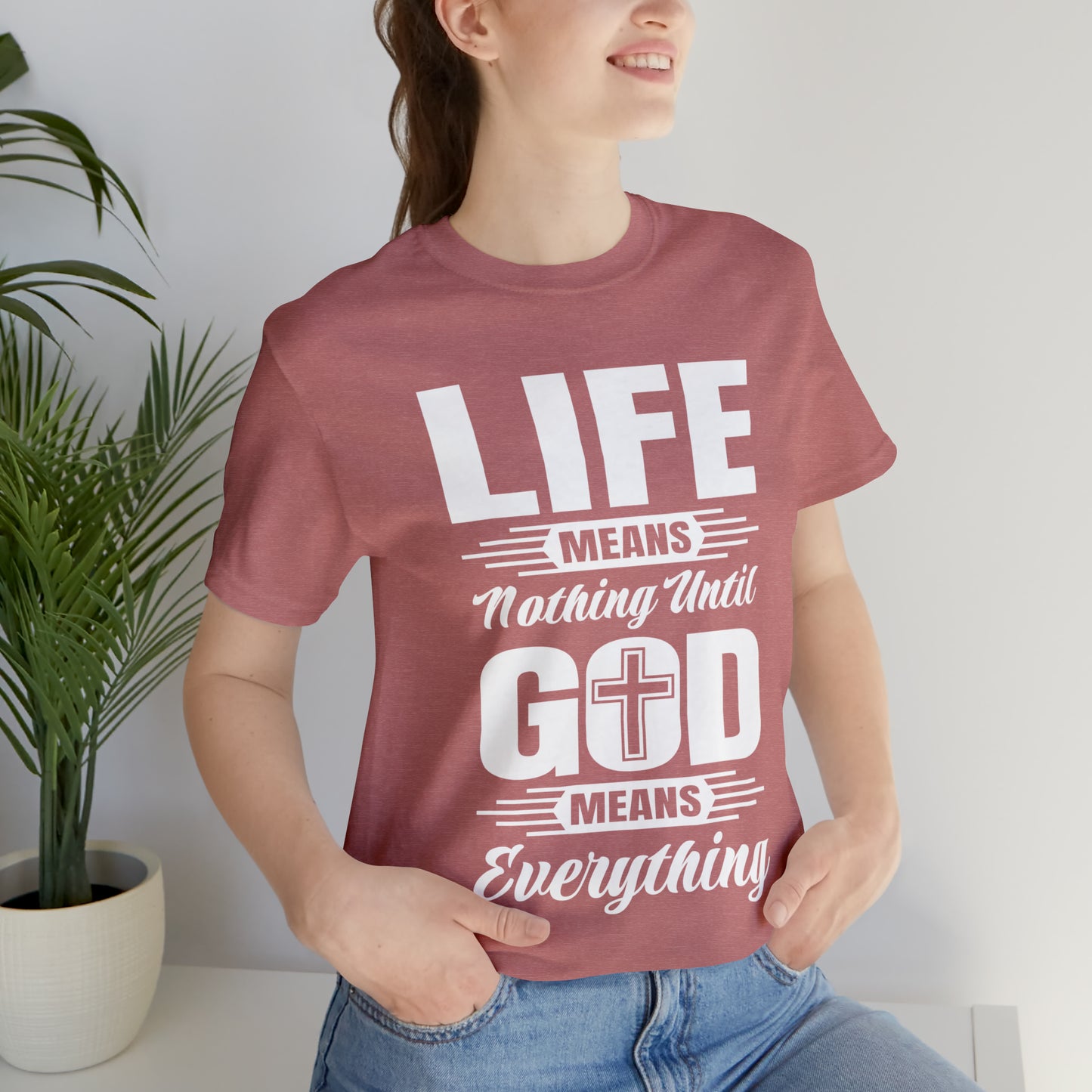 Life Means Nothing Until God Means Everything Unisex Short Sleeve Tee