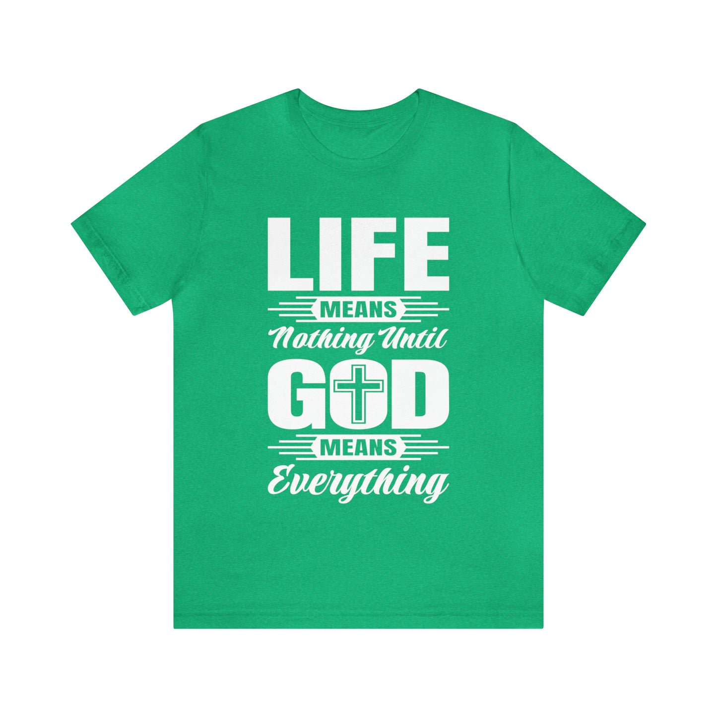 Life Means Nothing Until God Means Everything Unisex Short Sleeve Tee