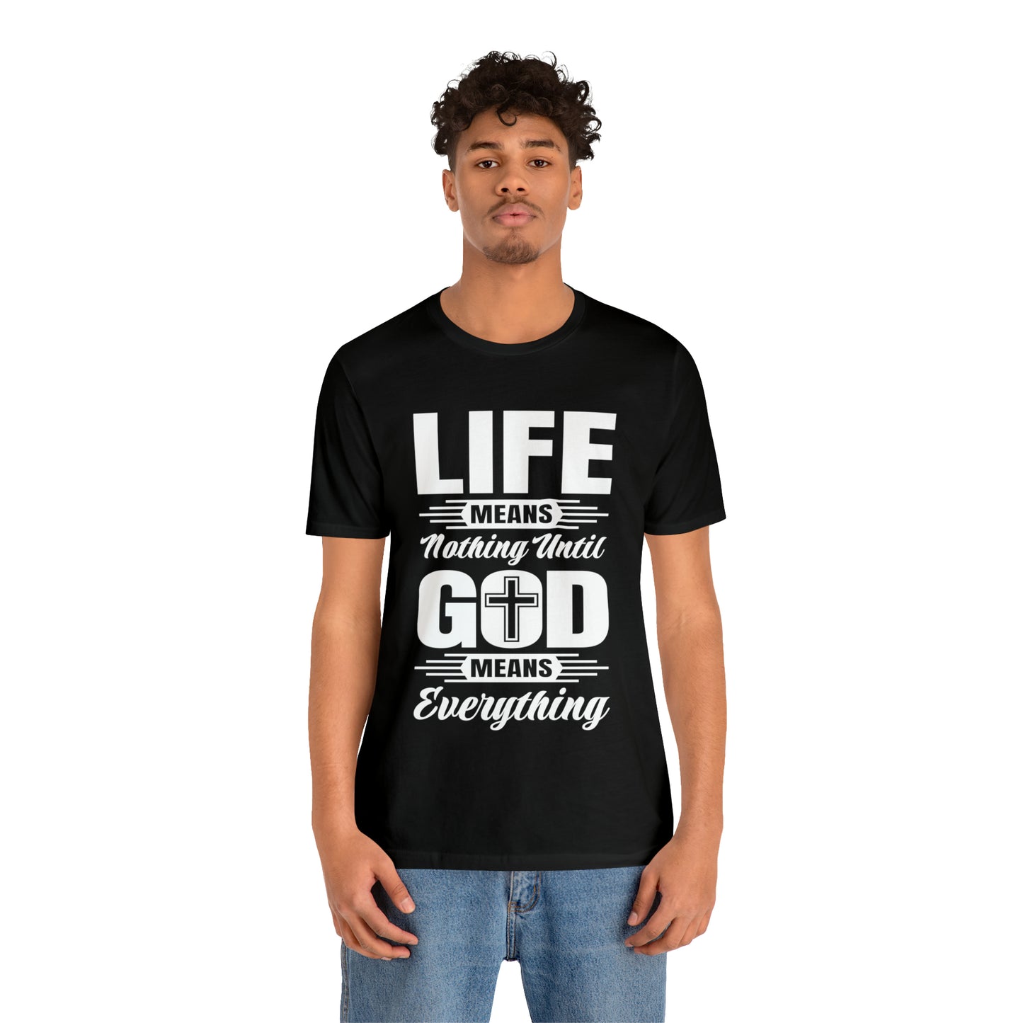 Life Means Nothing Until God Means Everything Unisex Short Sleeve Tee