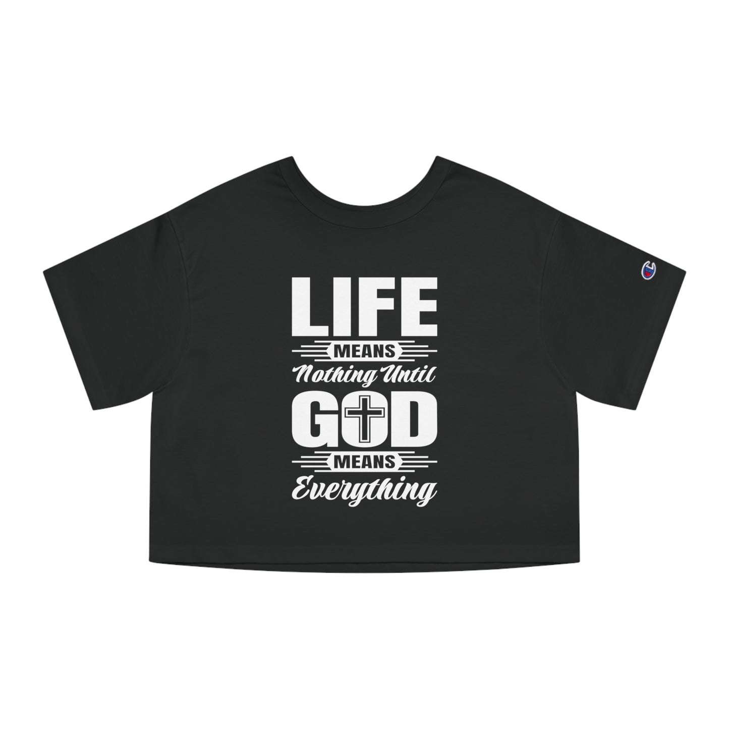 Life Means Nothing Until God Means Everything Champion Women's Heritage Cropped T-Shirt