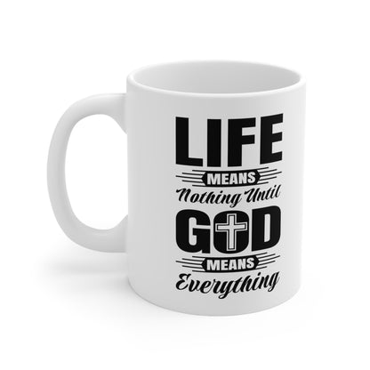 Life Means Nothing Until God Means Everything Ceramic Mug 11oz