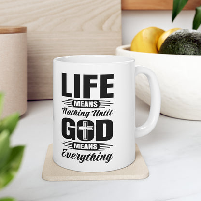 Life Means Nothing Until God Means Everything Ceramic Mug 11oz