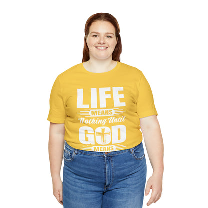Life Means Nothing Until God Means Everything Unisex Short Sleeve Tee