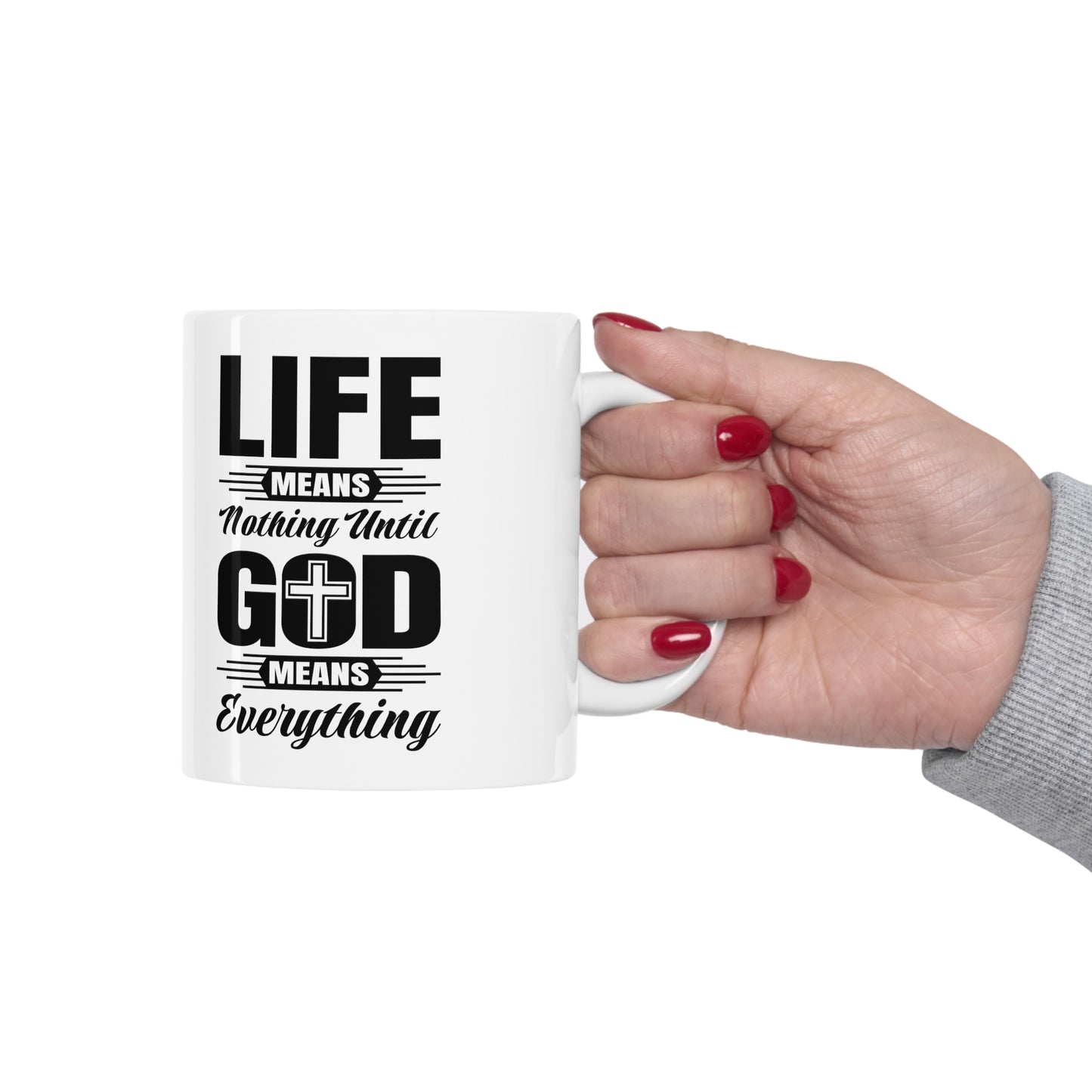 Life Means Nothing Until God Means Everything Ceramic Mug 11oz