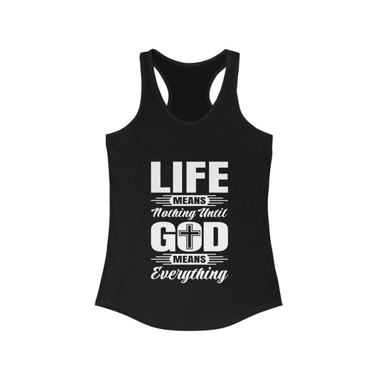 Life Means Nothing Until God Means Everything Women's Ideal Racerback Tank