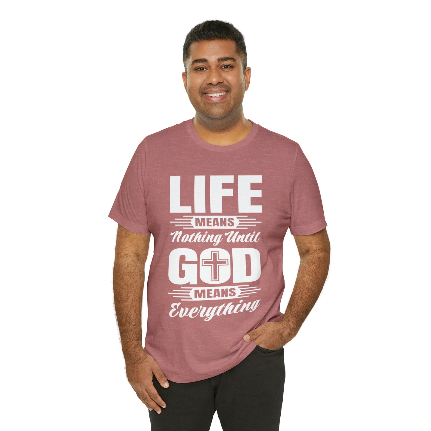 Life Means Nothing Until God Means Everything Unisex Short Sleeve Tee