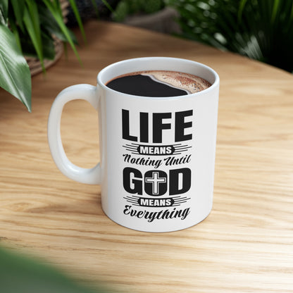 Life Means Nothing Until God Means Everything Ceramic Mug 11oz